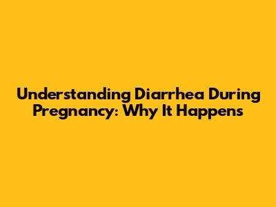 **Understanding Diarrhea During Pregnancy: Why It Happens**