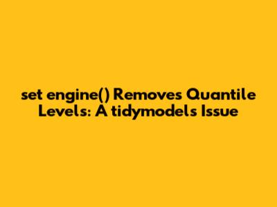 `set_engine()` Removes Quantile Levels: A tidymodels Issue