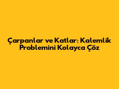 Çarpanlar ve Katlar: Kalemlik Problemini Kolayca Çöz