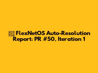 🤖 FlexNetOS Auto-Resolution Report: PR #50, Iteration 1