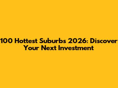 100 Hottest Suburbs 2026: Discover Your Next Investment