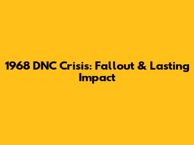 1968 DNC Crisis: Fallout & Lasting Impact