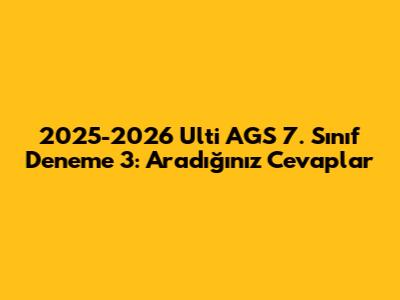 2025-2026 Ulti AGS 7. Sınıf Deneme 3: Aradığınız Cevaplar