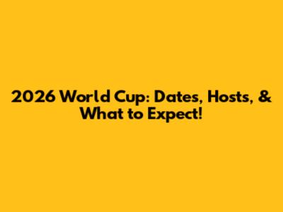 2026 World Cup: Dates, Hosts, & What to Expect!