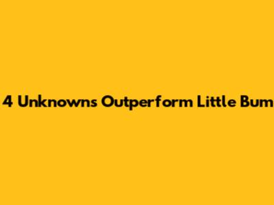4 Unknowns Outperform 'Little Bum'