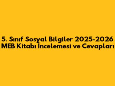 5. Sınıf Sosyal Bilgiler 2025-2026 MEB Kitabı İncelemesi ve Cevapları