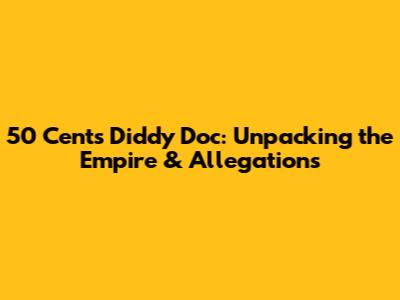 50 Cent's Diddy Doc: Unpacking the Empire & Allegations