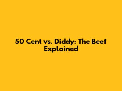 50 Cent vs. Diddy: The Beef Explained