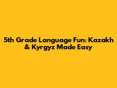 5th Grade Language Fun: Kazakh & Kyrgyz Made Easy