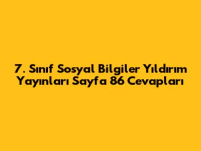 7. Sınıf Sosyal Bilgiler Yıldırım Yayınları Sayfa 86 Cevapları
