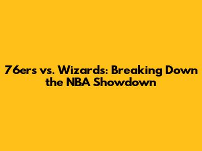 76ers vs. Wizards: Breaking Down the NBA Showdown
