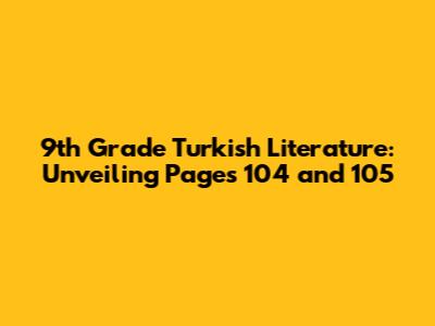 9th Grade Turkish Literature: Unveiling Pages 104 and 105