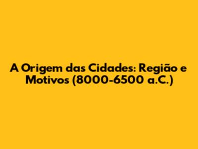 A Origem das Cidades: Região e Motivos (8000-6500 a.C.)