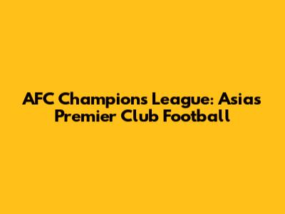 AFC Champions League: Asia's Premier Club Football