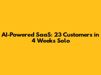 AI-Powered SaaS: 23 Customers in 4 Weeks Solo
