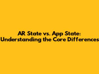 AR State vs. App State: Understanding the Core Differences