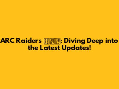 ARC Raiders アプデ: Diving Deep into the Latest Updates!