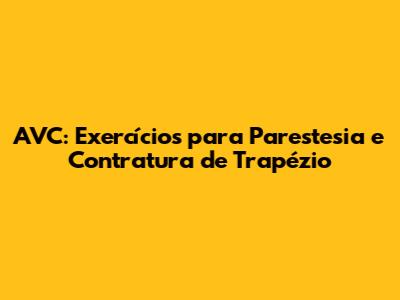 AVC: Exercícios para Parestesia e Contratura de Trapézio