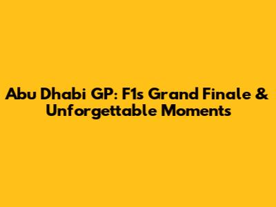 Abu Dhabi GP: F1's Grand Finale & Unforgettable Moments