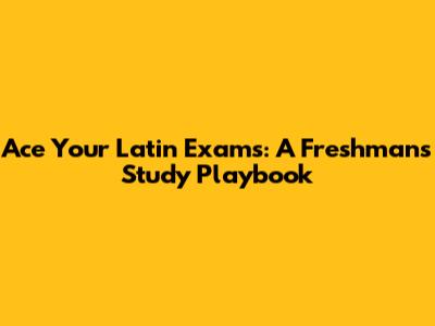 Ace Your Latin Exams: A Freshman's Study Playbook