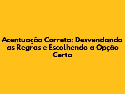 Acentuação Correta: Desvendando as Regras e Escolhendo a Opção Certa