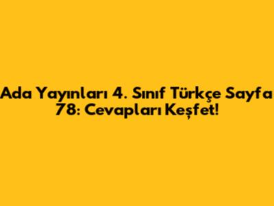 Ada Yayınları 4. Sınıf Türkçe Sayfa 78: Cevapları Keşfet!