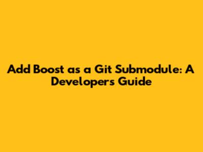 Add Boost as a Git Submodule: A Developer's Guide