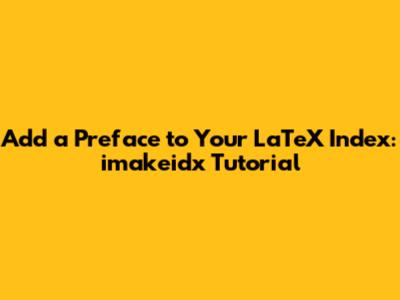 Add a Preface to Your LaTeX Index: `imakeidx` Tutorial