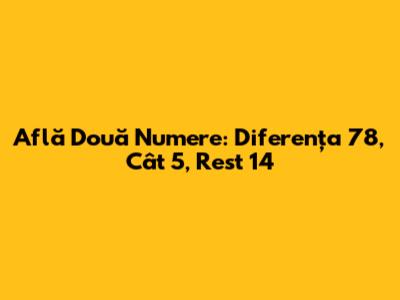 Află Două Numere: Diferența 78, Cât 5, Rest 14