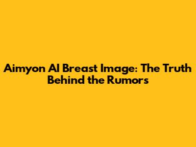 Aimyon AI Breast Image: The Truth Behind the Rumors