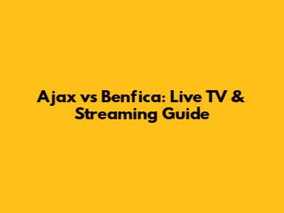 Ajax vs Benfica: Live TV & Streaming Guide