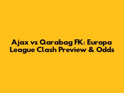 Ajax vs Qarabag FK: Europa League Clash Preview & Odds