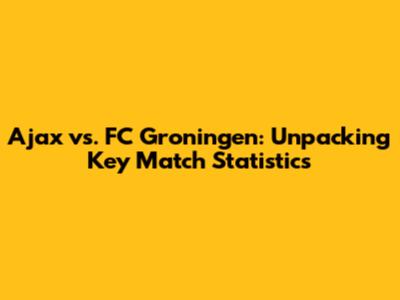 Ajax vs. FC Groningen: Unpacking Key Match Statistics