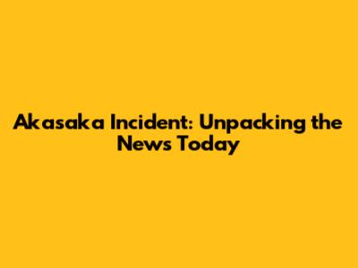 Akasaka Incident: Unpacking the News Today