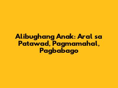Alibughang Anak: Aral sa Patawad, Pagmamahal, Pagbabago