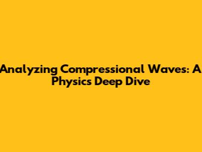 Analyzing Compressional Waves: A Physics Deep Dive