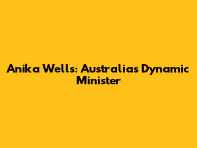Anika Wells: Australia's Dynamic Minister