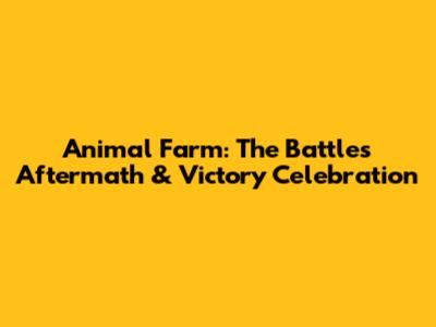 Animal Farm: The Battle's Aftermath & Victory Celebration