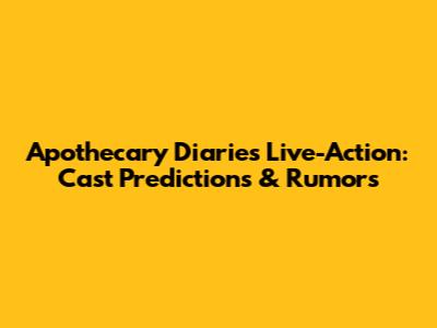 Apothecary Diaries Live-Action: Cast Predictions & Rumors