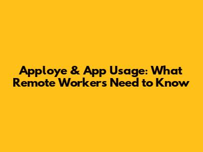 Apploye & App Usage: What Remote Workers Need to Know