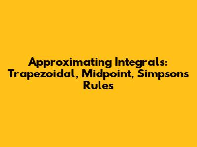 Approximating Integrals: Trapezoidal, Midpoint, Simpson's Rules