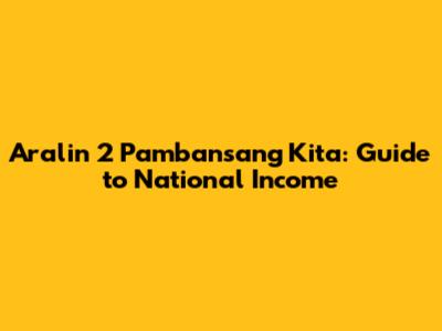 Aralin 2 Pambansang Kita: Guide to National Income