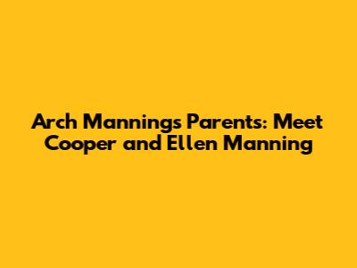 Arch Manning's Parents: Meet Cooper and Ellen Manning