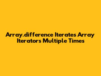 Array.difference Iterates Array Iterators Multiple Times