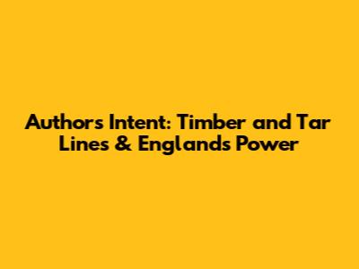 Author's Intent: "Timber and Tar" Lines & England's Power