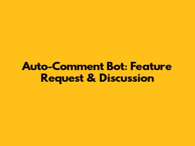 Auto-Comment Bot: Feature Request & Discussion