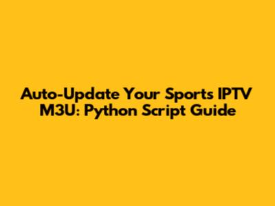 Auto-Update Your Sports IPTV M3U: Python Script Guide