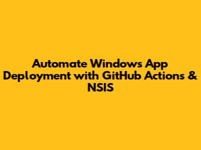 Automate Windows App Deployment with GitHub Actions & NSIS
