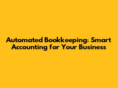 Automated Bookkeeping: Smart Accounting for Your Business