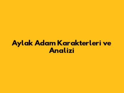 Aylak Adam Karakterleri ve Analizi